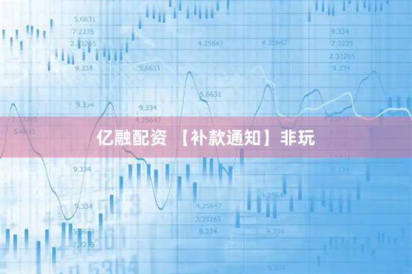 亿融配资 【补款通知】非玩